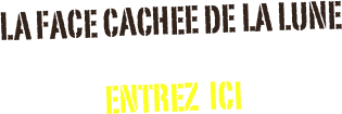 LA FACE CACHEE DE LA LUNE

entrez  ici